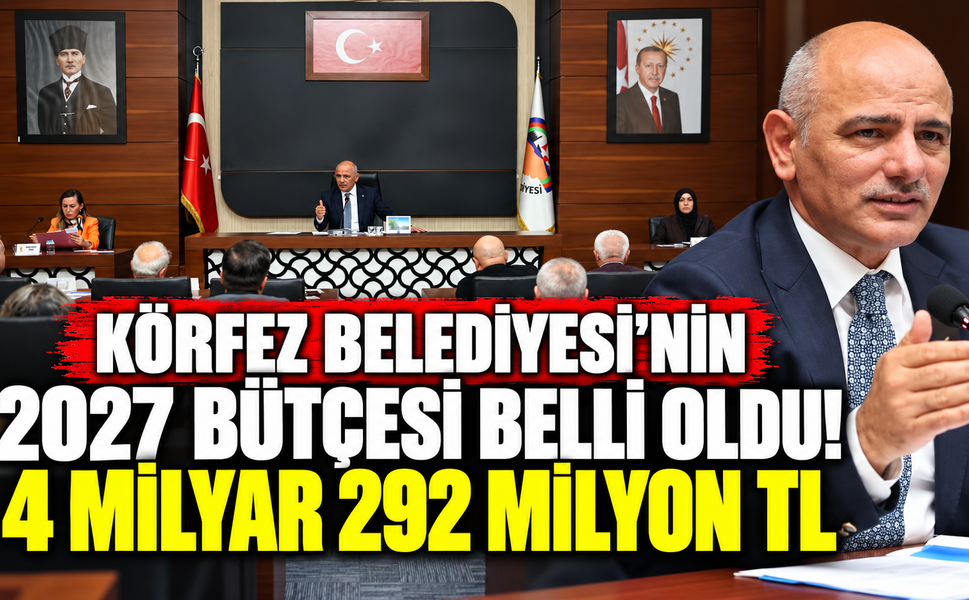 Körfez Belediyesi'nin 2027 bütçesi belli oldu! 4 milyar 292 milyon TL