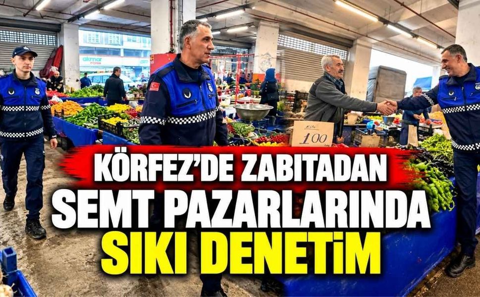 Körfez'de Zabıtadan Semt Pazarlarında Sıkı Denetim