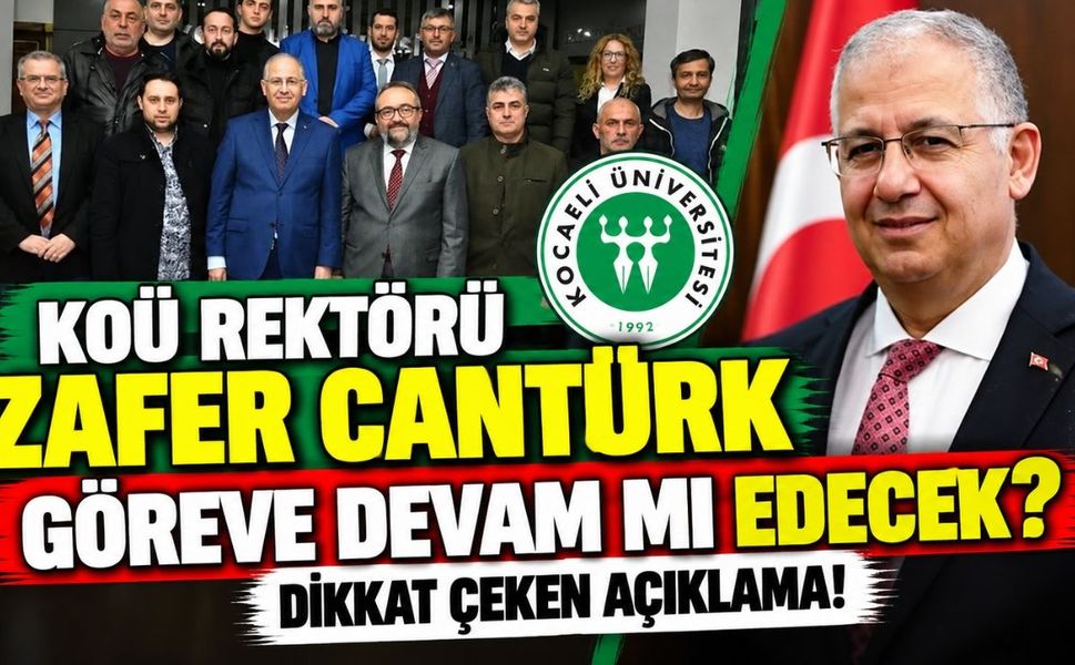 KOÜ Rektörü Zafer Cantürk Göreve Devam mı Edecek? Dikkat Çeken Açıklama!
