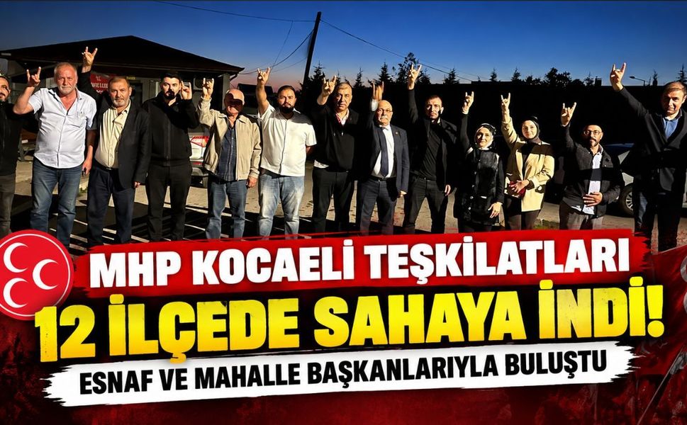 MHP Kocaeli teşkilatları 12 ilçede sahaya indi! Esnaf ve mahalle başkanlarıyla buluştu