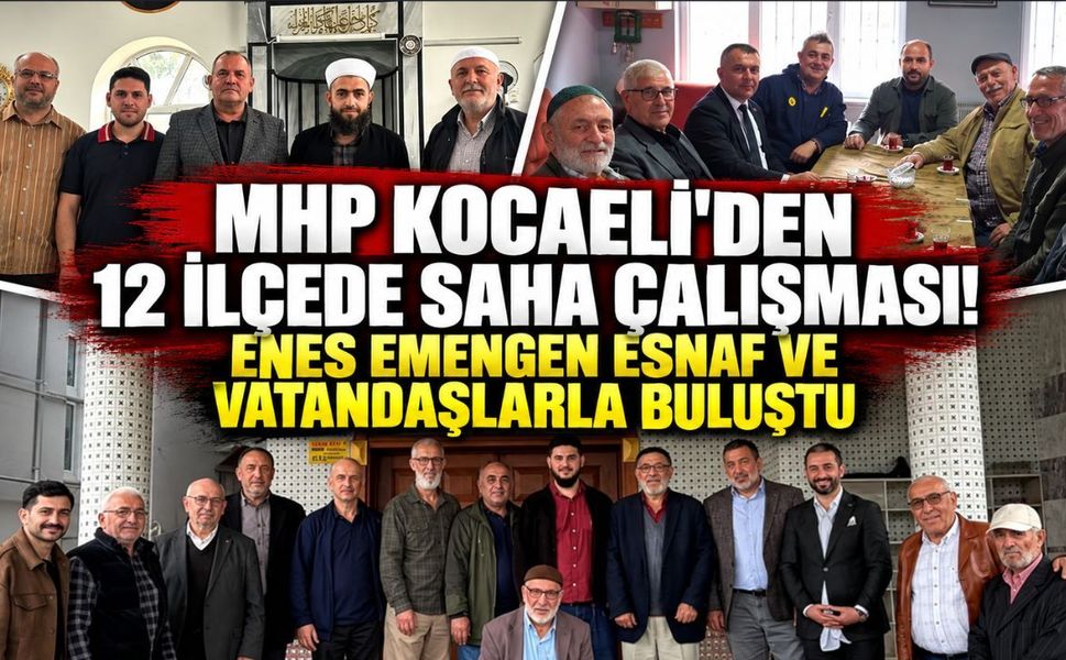 MHP Kocaeli'den 12 ilçede saha çalışması! Enes Emengen esnaf ve vatandaşlarla buluştu