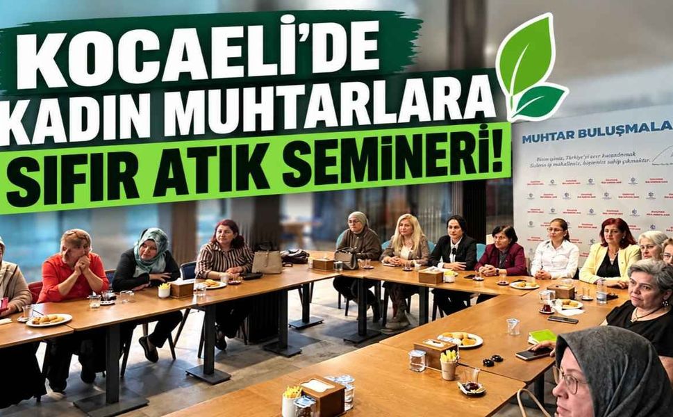 Kocaeli'de kadın muhtarlara sıfır atık semineri! Çevre sorunları masaya yatırıldı