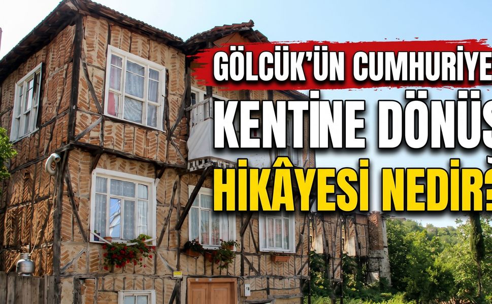 Gölcük'ün Cumhuriyet Kentine Dönüş Hikâyesi Nedir?