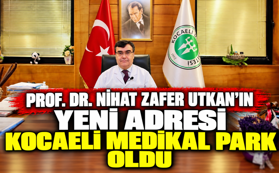 Prof. Dr. Nihat Zafer Utkan’ın yeni adresi Kocaeli Medikal Park oldu
