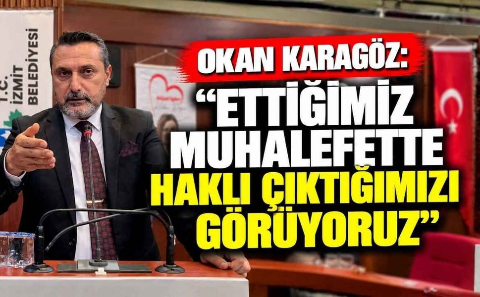 Okan Karagöz: "Ettiğimiz Muhalefette Haklı Çıktığımızı Görüyoruz"