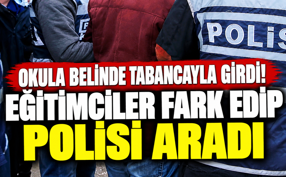 Okula Belinde Tabancayla Girdi! Eğitimciler Fark Edip Polisi Aradı