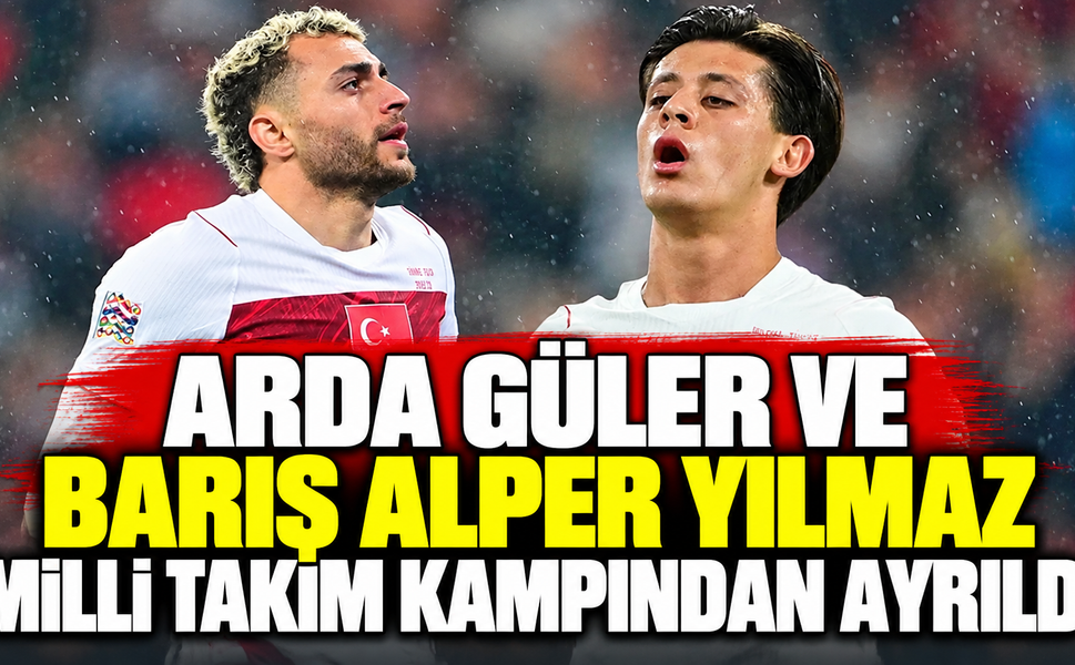 Arda Güler ve Barış Alper Yılmaz Milli Takım kampından ayrıldı