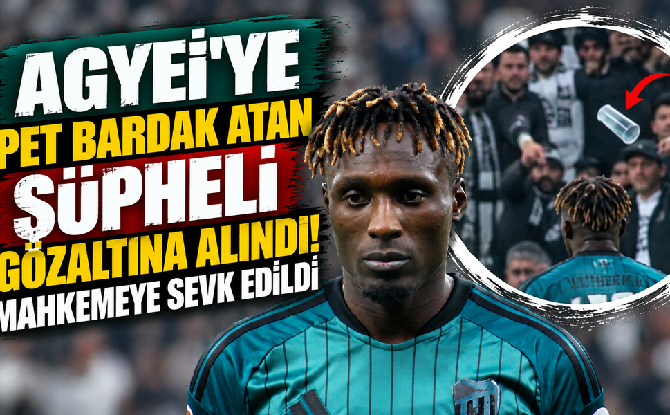 Agyei'ye pet bardak atan şüpheli gözaltına alındı! Mahkemeye sevk edildi