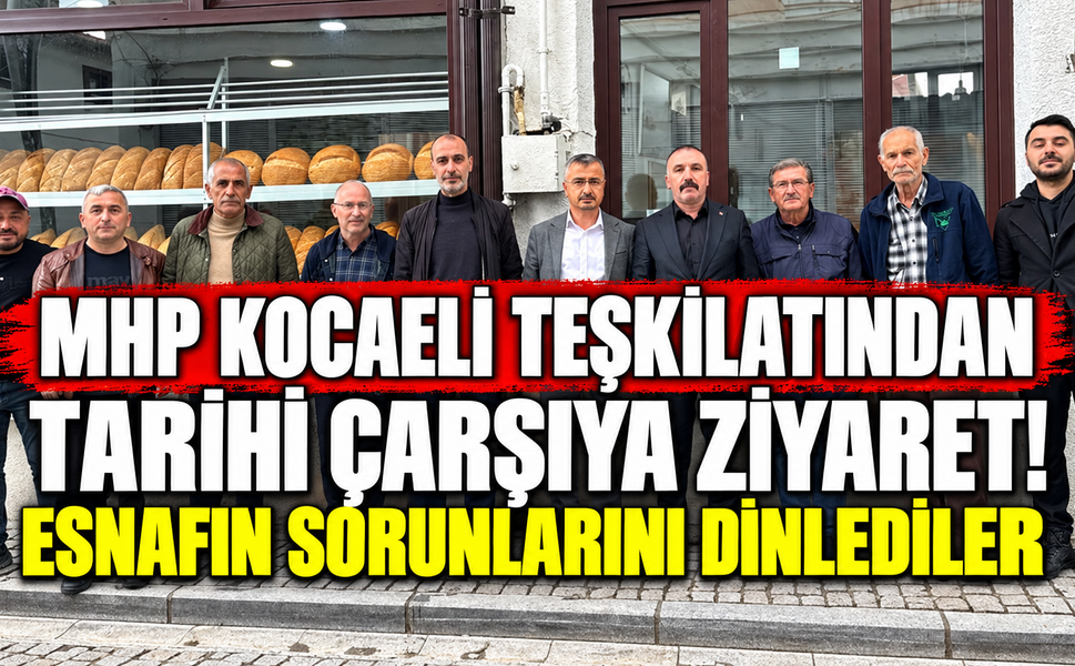 MHP Kocaeli teşkilatından tarihi çarşıya ziyaret! Esnafın sorunlarını dinlediler