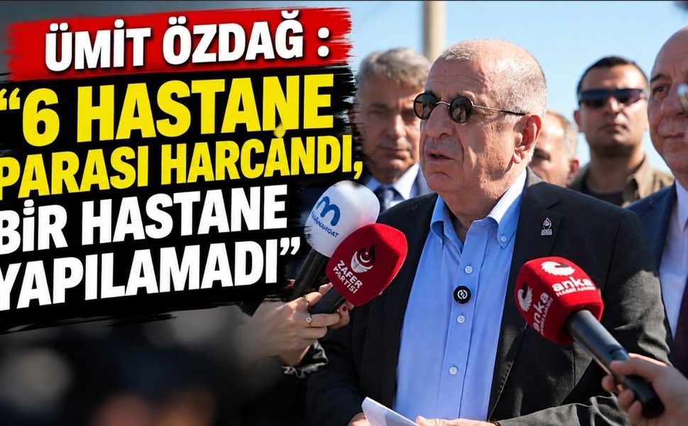 Ümit Özdağ : “6 hastane parası harcandı, bir hastane yapılamadı”
