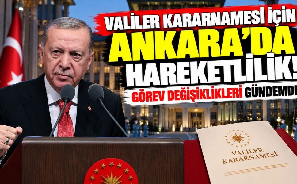 Valiler kararnamesi için Ankara'da hareketlilik! Görev değişiklikleri gündemde