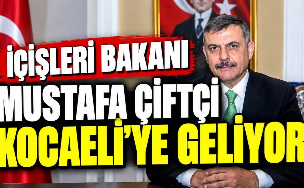 İçişleri Bakanı Mustafa Çiftçi Kocaeli’ye Geliyor