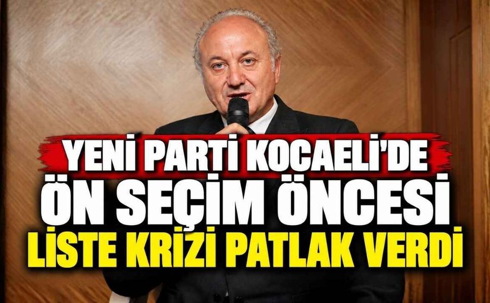 YENİ Parti Kocaeli'de Ön Seçim Öncesi Liste Krizi Patlak Verdi