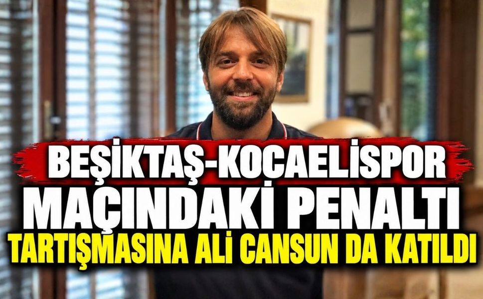Beşiktaş-Kocaelispor Maçındaki Penaltı Tartışmasına Ali Cansun da Katıldı
