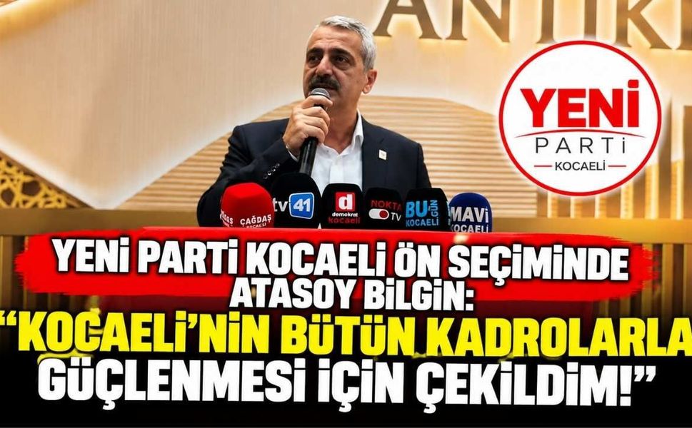Yeni Parti Kocaeli Ön Seçiminde Atasoy Bilgin: "Kocaeli’nin Bütün Kadrolarla Güçlenmesi İçin Çekildim!"