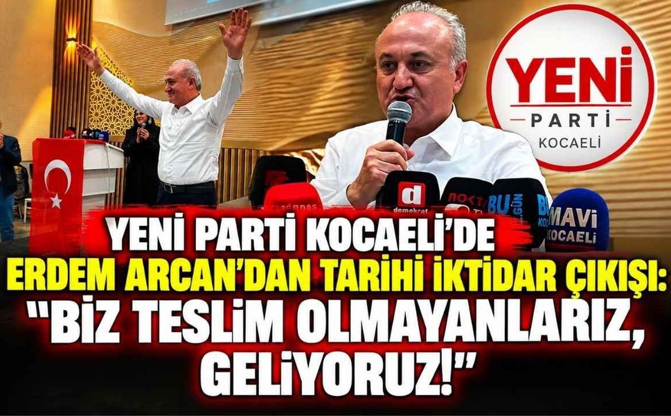 Yeni Parti Kocaeli’de Erdem Arcan’dan Tarihi İktidar Çıkışı: "Biz Teslim Olmayanlarız, Geliyoruz!"