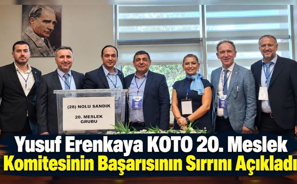 Yusuf Erenkaya KOTO 20. Meslek Komitesinin Başarısının Sırrını Açıkladı