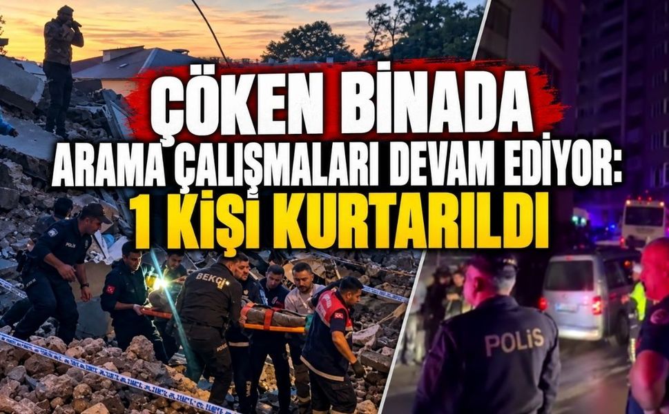 Çöken Binada Arama Çalışmaları Devam Ediyor: 1 Kişi Kurtarıldı