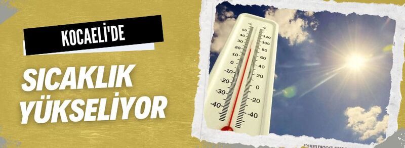 Kocaeli'de sıcaklık yükseliyor