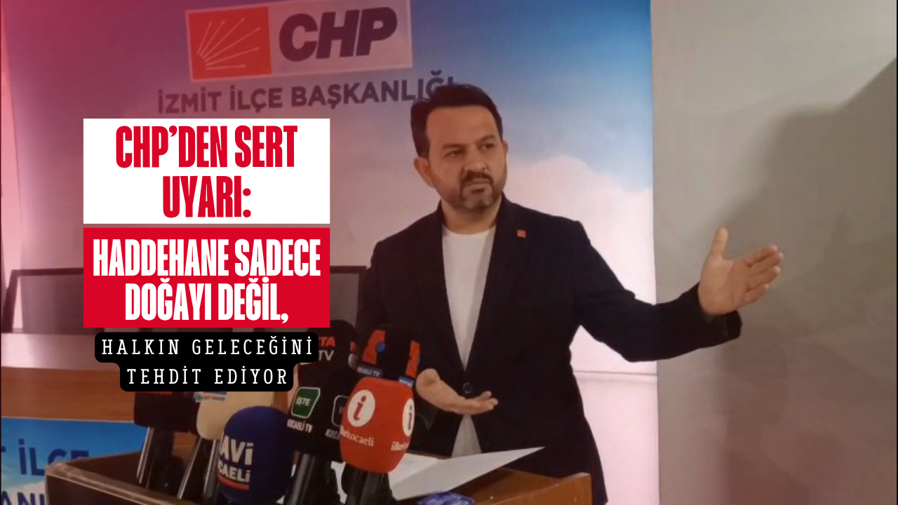 Chp’den Sert Uyari Haddehane Sadece Doğayi Deği̇l, Halkin Geleceği̇ni̇ Tehdi̇t Edi̇yor
