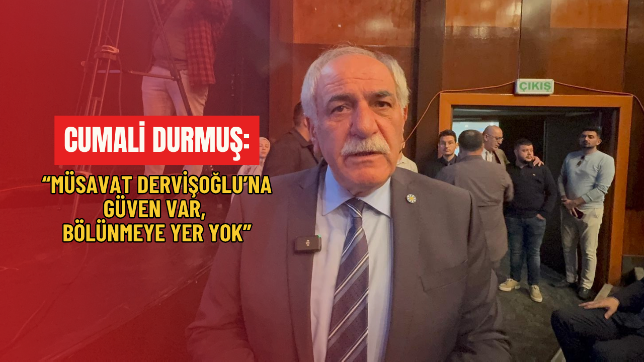 Cumali̇ Durmuş Müsavat Dervi̇şoğlu’na Güven Var, Bölünmeye Yer Yok
