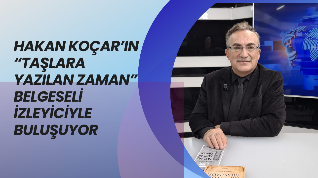 Hakan Koçarın Taşlara Yazılan Zaman Belgeseli Izleyiciyle Buluşuyor