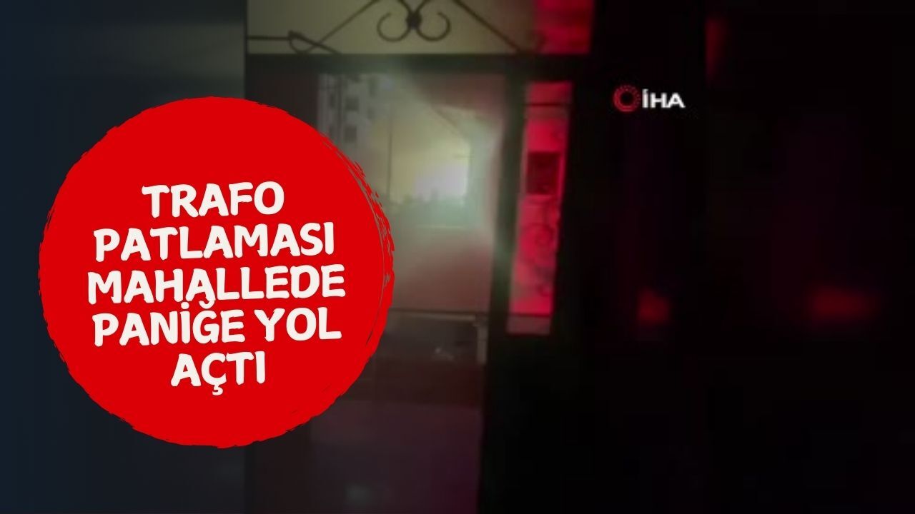 Trafo Patlaması Mahallede Paniğe Yol Açtı