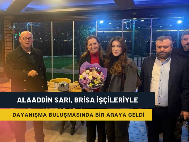 Alaaddin Sarı Brisa Işçileriyle Bir Araya Geldi