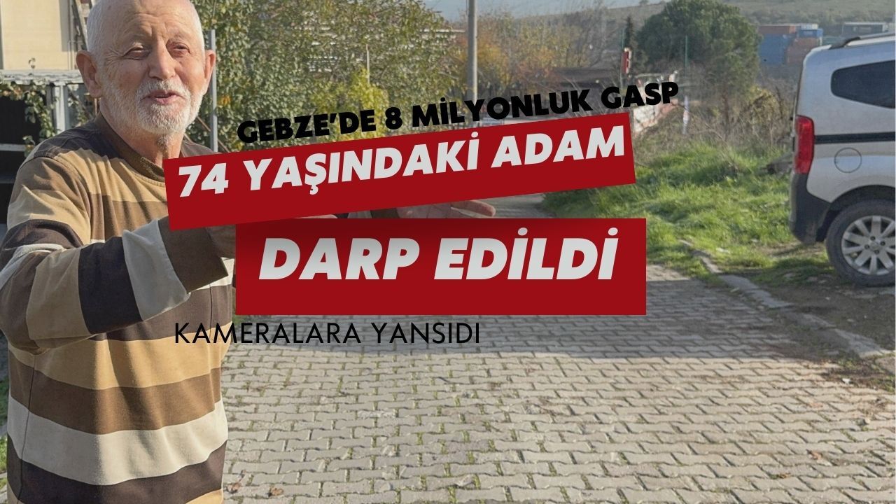 Gebze’de 8 Milyonluk Gasp 74 Yaşındaki Adamı Darp Edip Sürüklediler