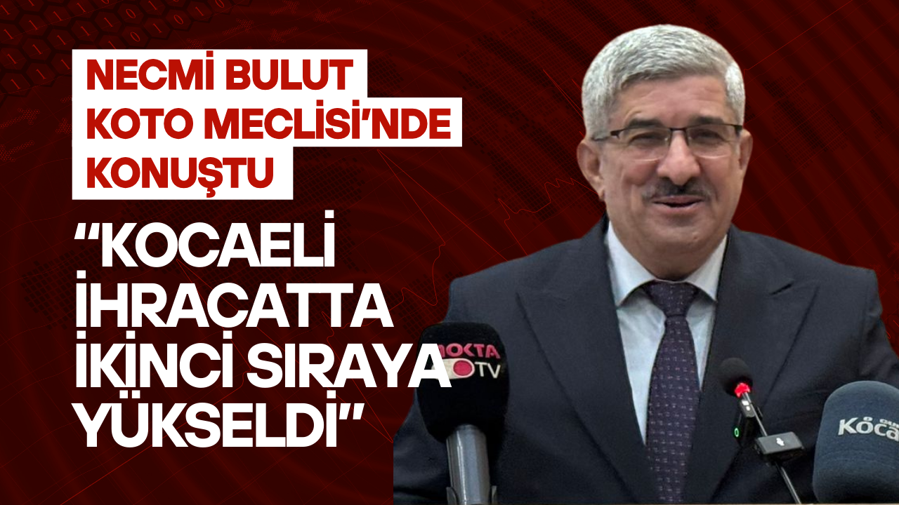 Necmi̇ Bulut Koto Mecli̇si̇’nde Konuştu Kocaeli̇ İhracatta İki̇nci̇ Siraya Yükseldi̇
