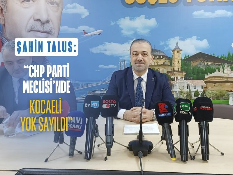Sahin Talus Chp Kocaeliyi Yok Saydi