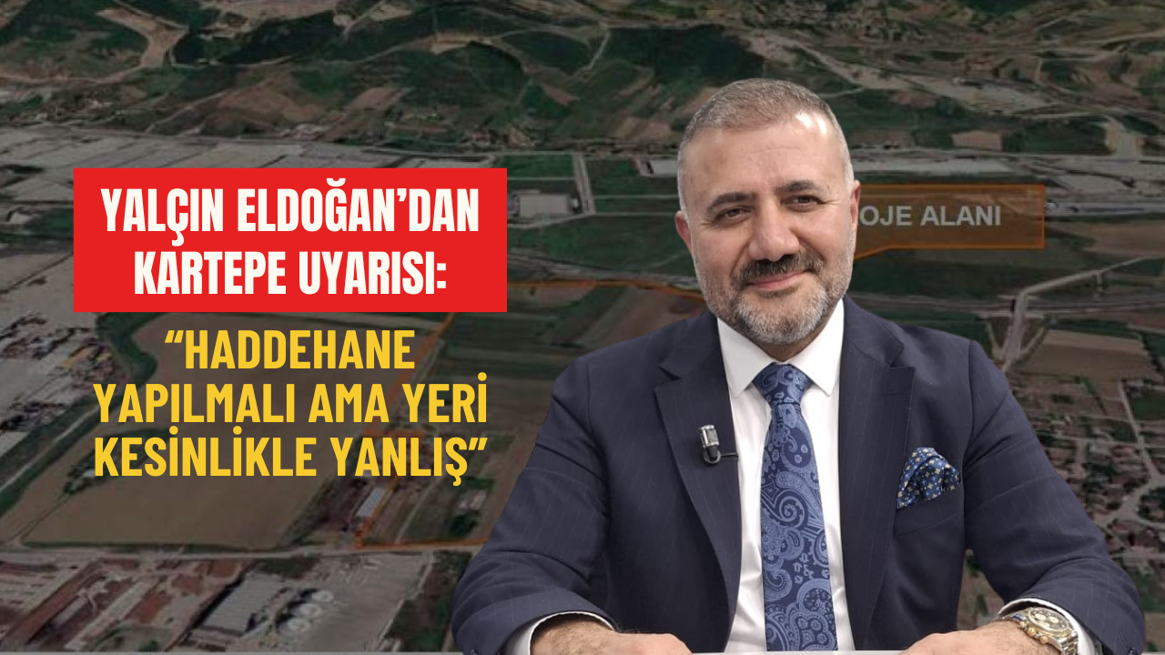 Yalçin Eldoğan’dan Kartepe Uyarisi Haddehane Yapilmali Ama Yeri̇ Kesi̇nli̇kle Yanliş