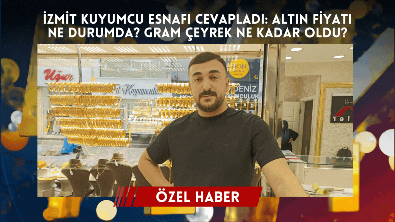 İzmit kuyumcu esnafı cevapladı: Altın fiyarı ne durumda? Gram çeyrek ne kadar oldu? İşte detaylar...