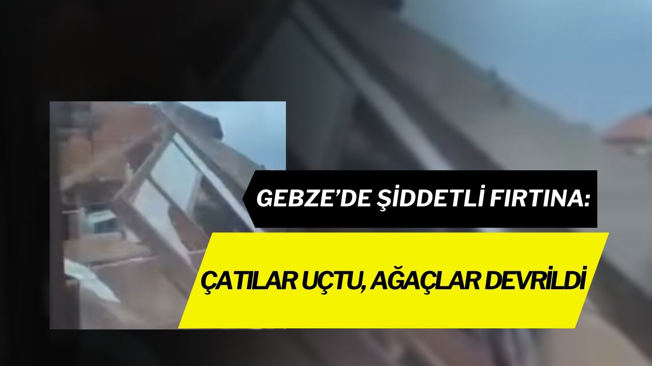 Gebze Siddetli Firtina Cati Uctu 1