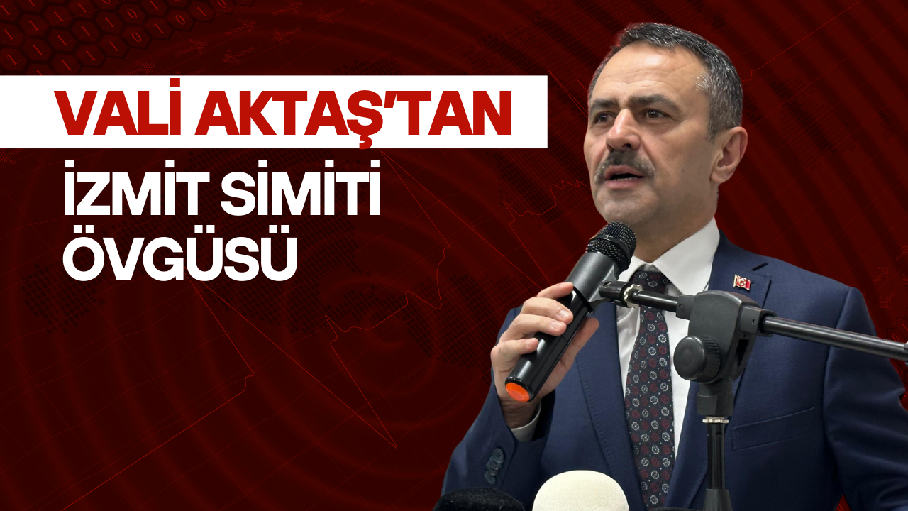 Vali̇ Aktaş’tan İzmi̇t Si̇mi̇ti̇ Övgüsü-1