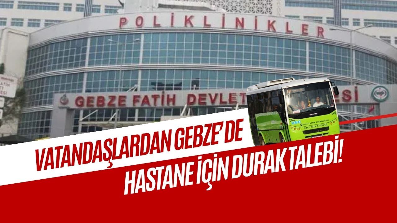 Gebze Fatih Devlet Hastanesi 413 Dolmus Durak Talebi