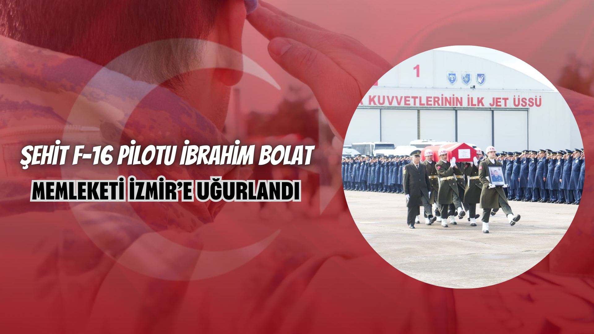 Şehit F 16 Pilotu İbrahim Bolat, Memleketi İzmir’e Uğurlandı Kocaelitv