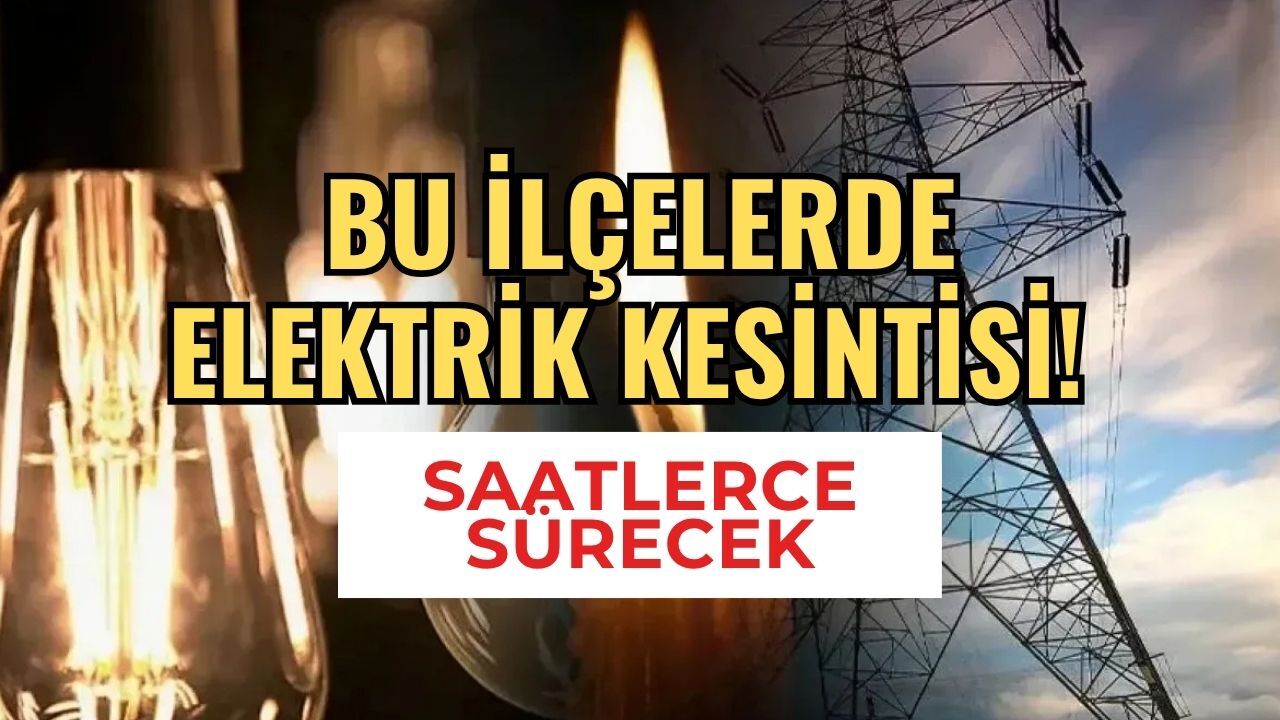 Hafta Sonu Planı Yapanlar Dikkat! 27 Haziran Cumartesi Günü Hangi İlçeler Karanlıkta Kalacak?