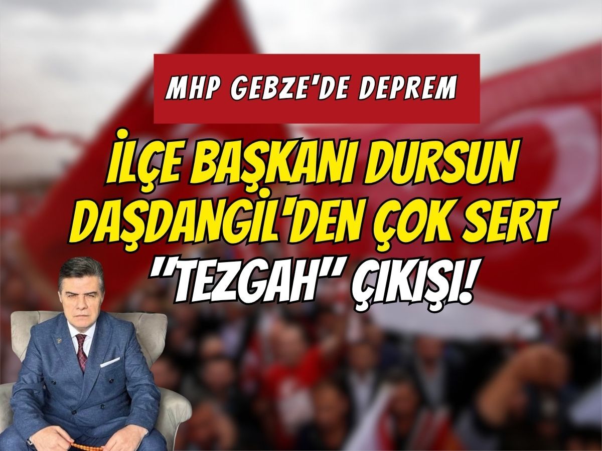 MHP Gebze'de Deprem: İlçe Başkanı Dursun Daşdangil'den Çok Sert "Tezgah" Çıkışı!