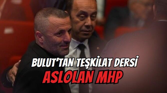 Bulut’tan Teşkilat Dersi: Aslolan MHP