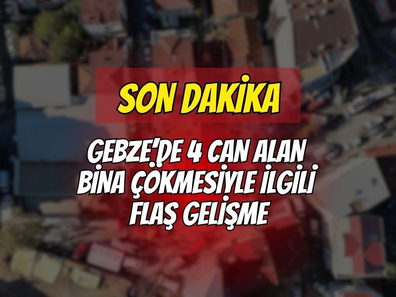 Gebze’de 4 Can Alan Bina Çökmesiyle İlgili Son Dakika Gelişmesi: Bilirkişi Raporu Savcılıkta!