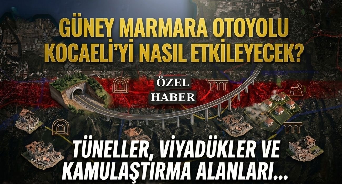 Güney Marmara Otoyolu Kocaeli’yi Nasıl Etkileyecek? Tüneller, Viyadükler ve Kamulaştırma Alanları...
