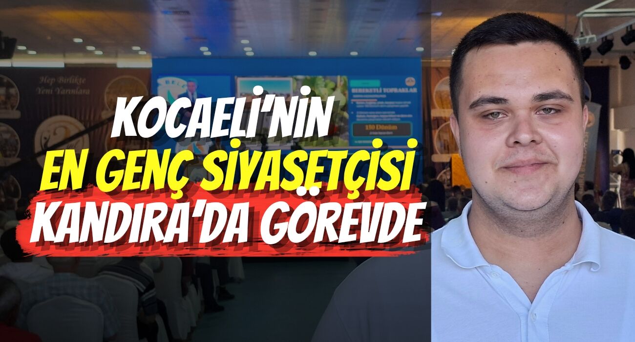 Kocaeli’nin En Genç Siyasetçisi Kandıra’da Görevde