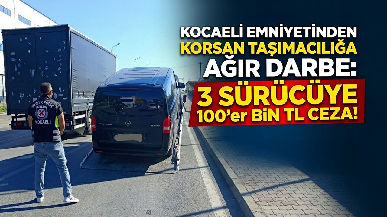 Kocaeli Emniyetinden Korsan Taşımacılığa Ağır Darbe: 3 Sürücüye 100’er Bin TL Ceza
