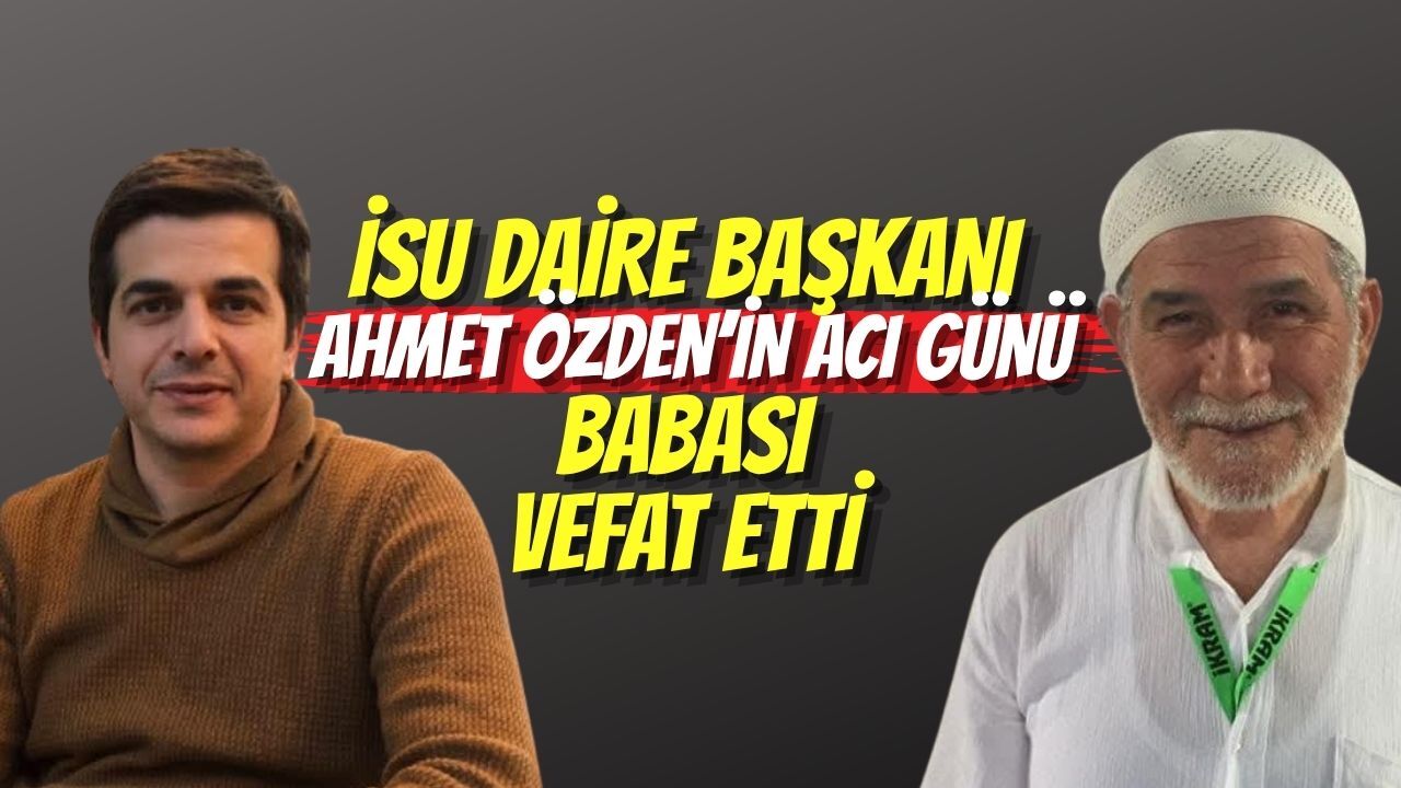 İSU Daire Başkanı Ahmet Özden’in Acı Günü: Babası Vefat Etti