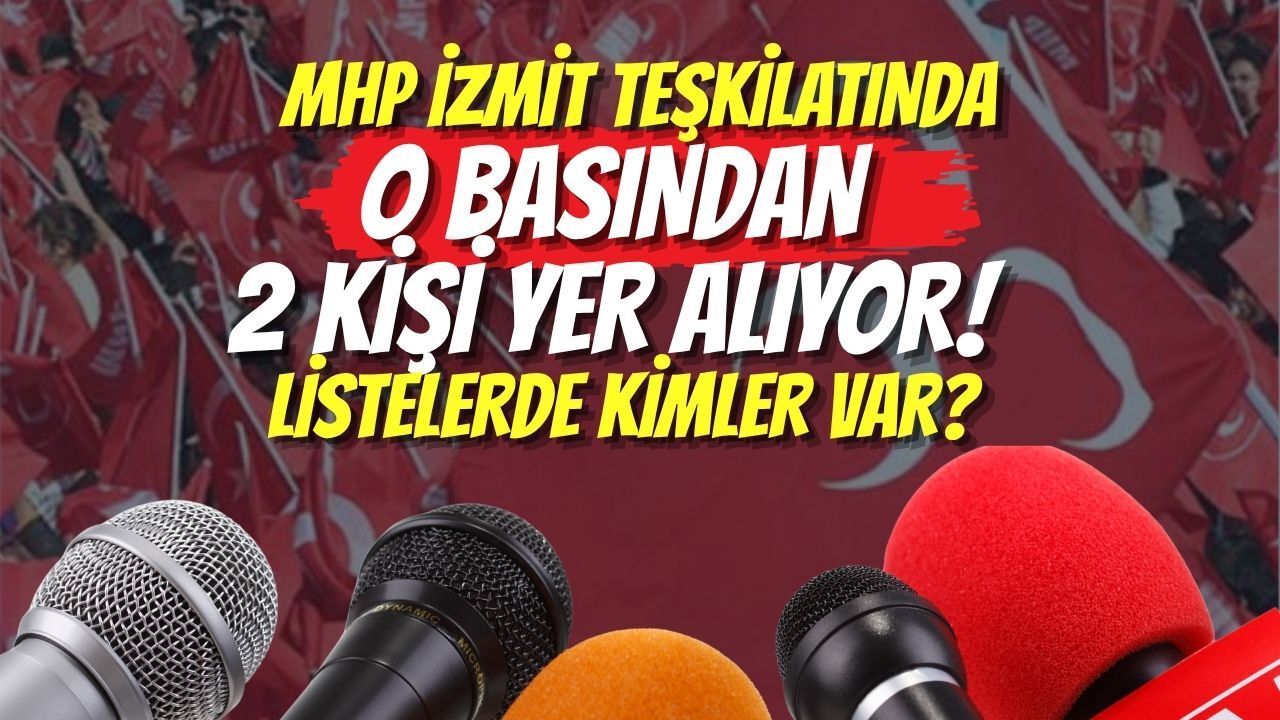 MHP İzmit Teşkilatında O Basından 2 Kişi Yer Alıyor! Listelerde Kimler Var?