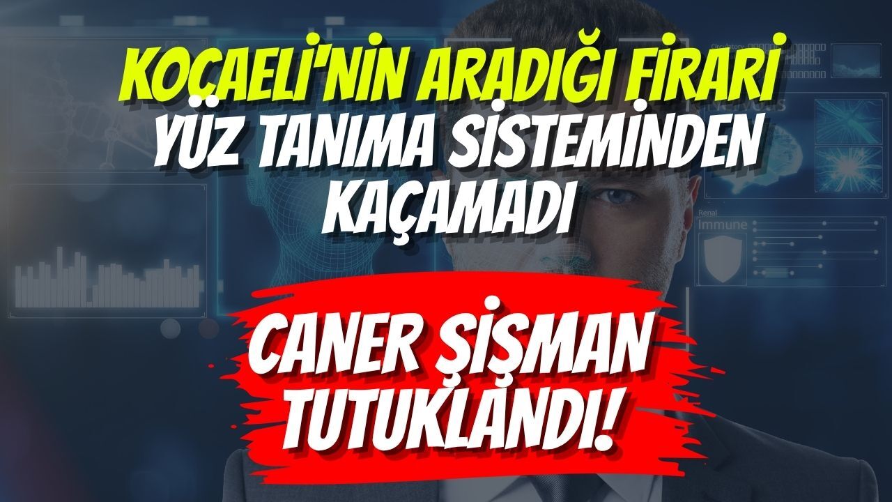 Kocaeli'nin Aradığı Firari Yüz Tanıma Sisteminden Kaçamadı: Caner Şişman Tutuklandı