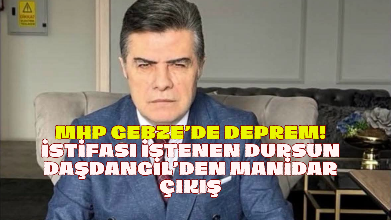 MHP Gebze’de Deprem! İstifası İstenen Dursun Daşdangil’den Manidar Çıkış