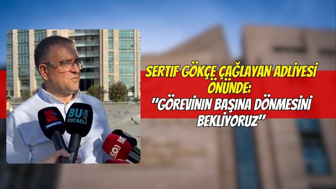 Sertif Gökçe Çağlayan Adliyesi Önünde: "Görevinin Başına Dönmesini Bekliyoruz"