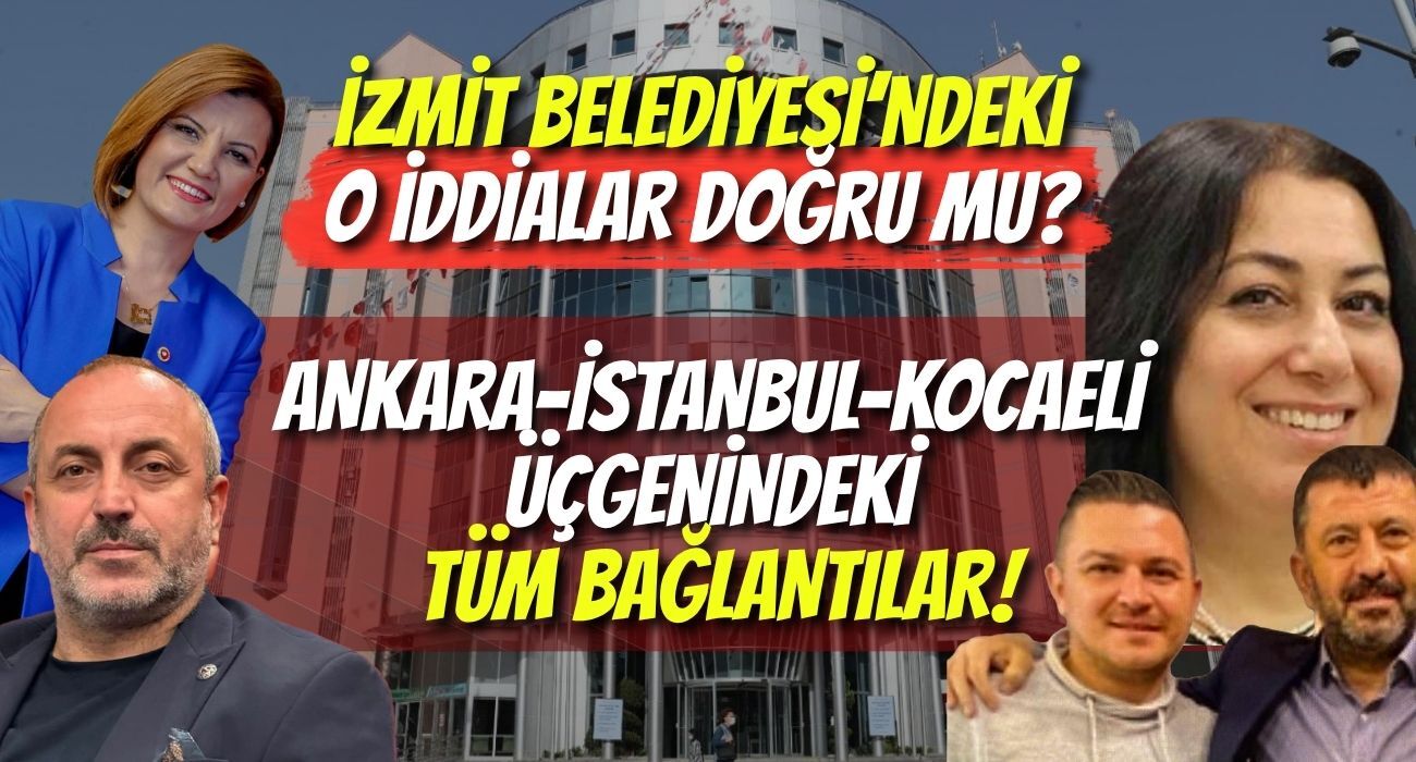 İzmit Belediyesi’ndeki O İddialar Doğru mu? İşte Ankara-İstanbul-Kocaeli Üçgenindeki Tüm Bağlantılar